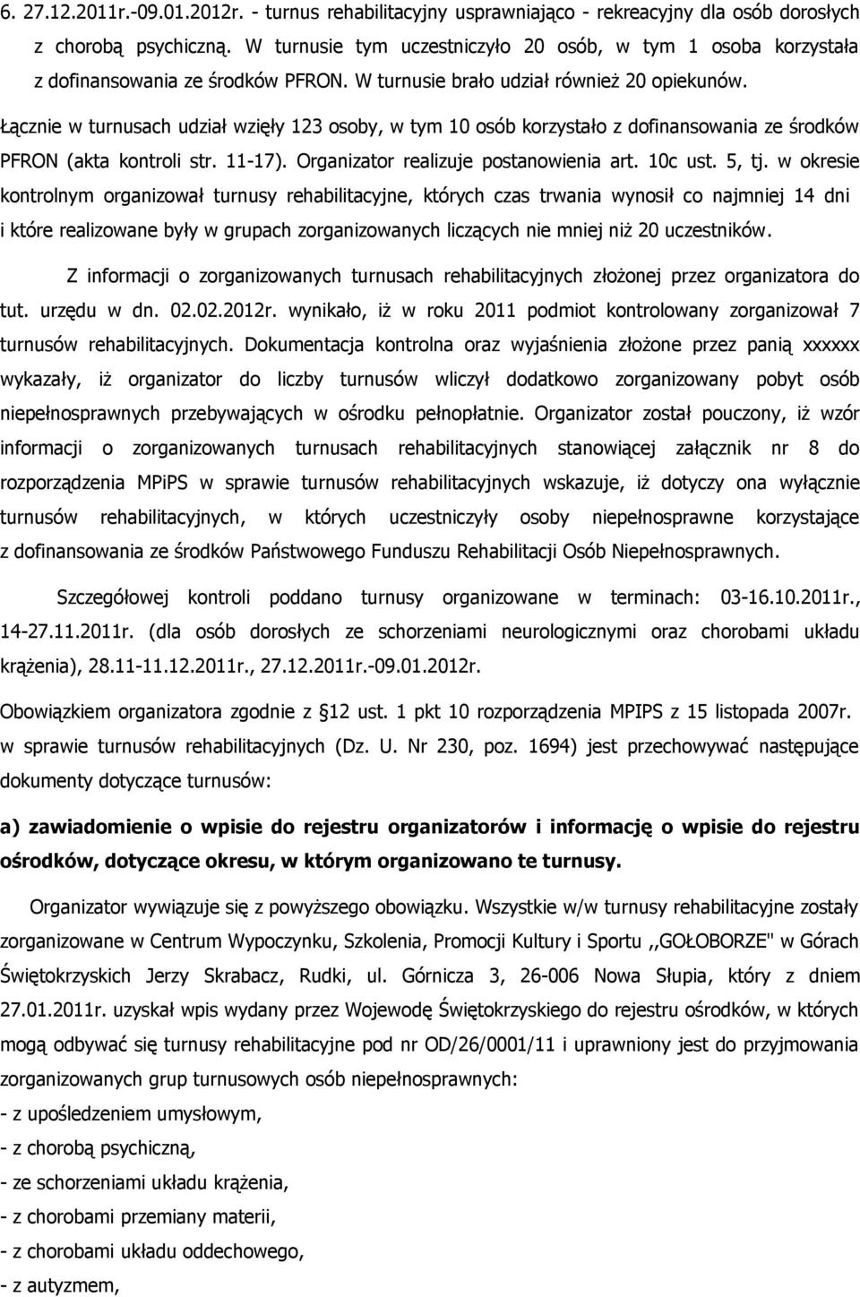 Łącznie w turnusach udział wzięły 123 osoby, w tym 10 osób korzystało z dofinansowania ze środków PFRON (akta kontroli str. 11-17). Organizator realizuje postanowienia art. 10c ust. 5, tj.