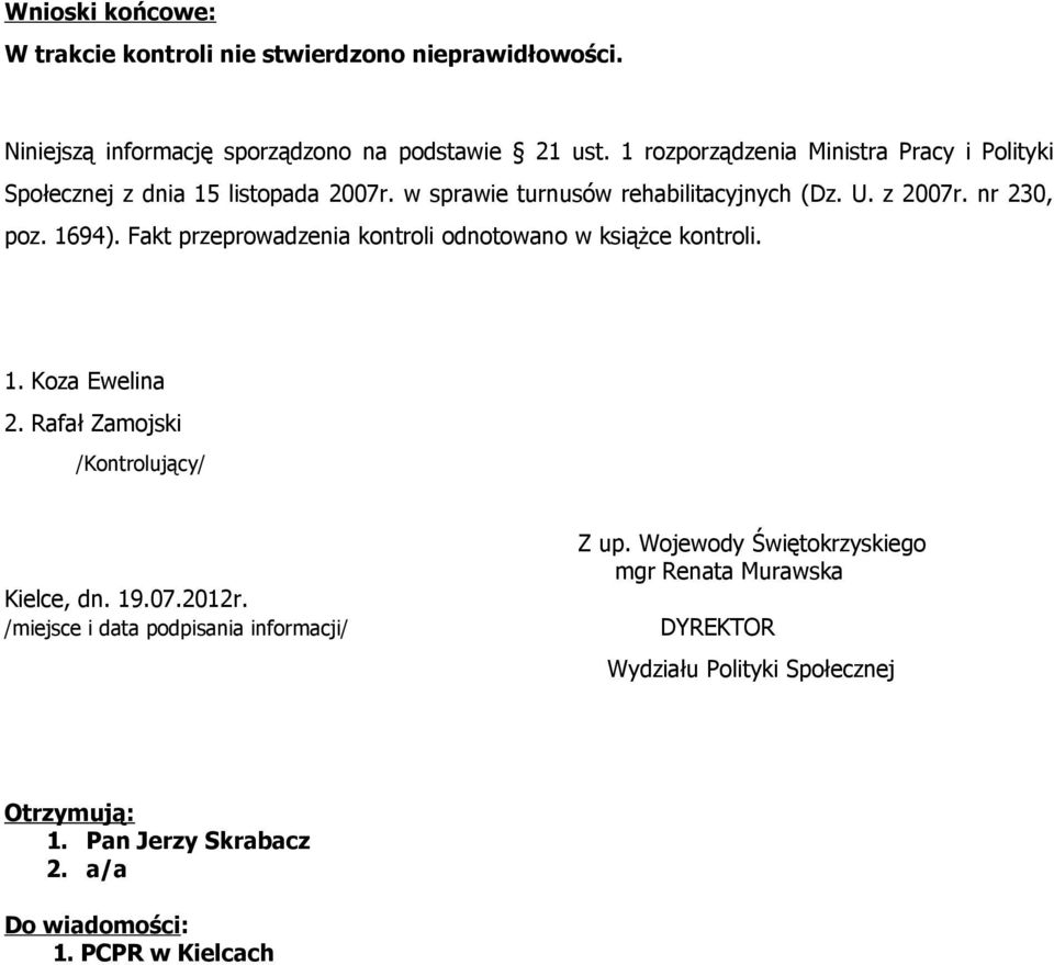 Fakt przeprowadzenia kontroli odnotowano w książce kontroli. 1. Koza Ewelina 2. Rafał Zamojski /Kontrolujący/ Kielce, dn. 19.07.2012r.