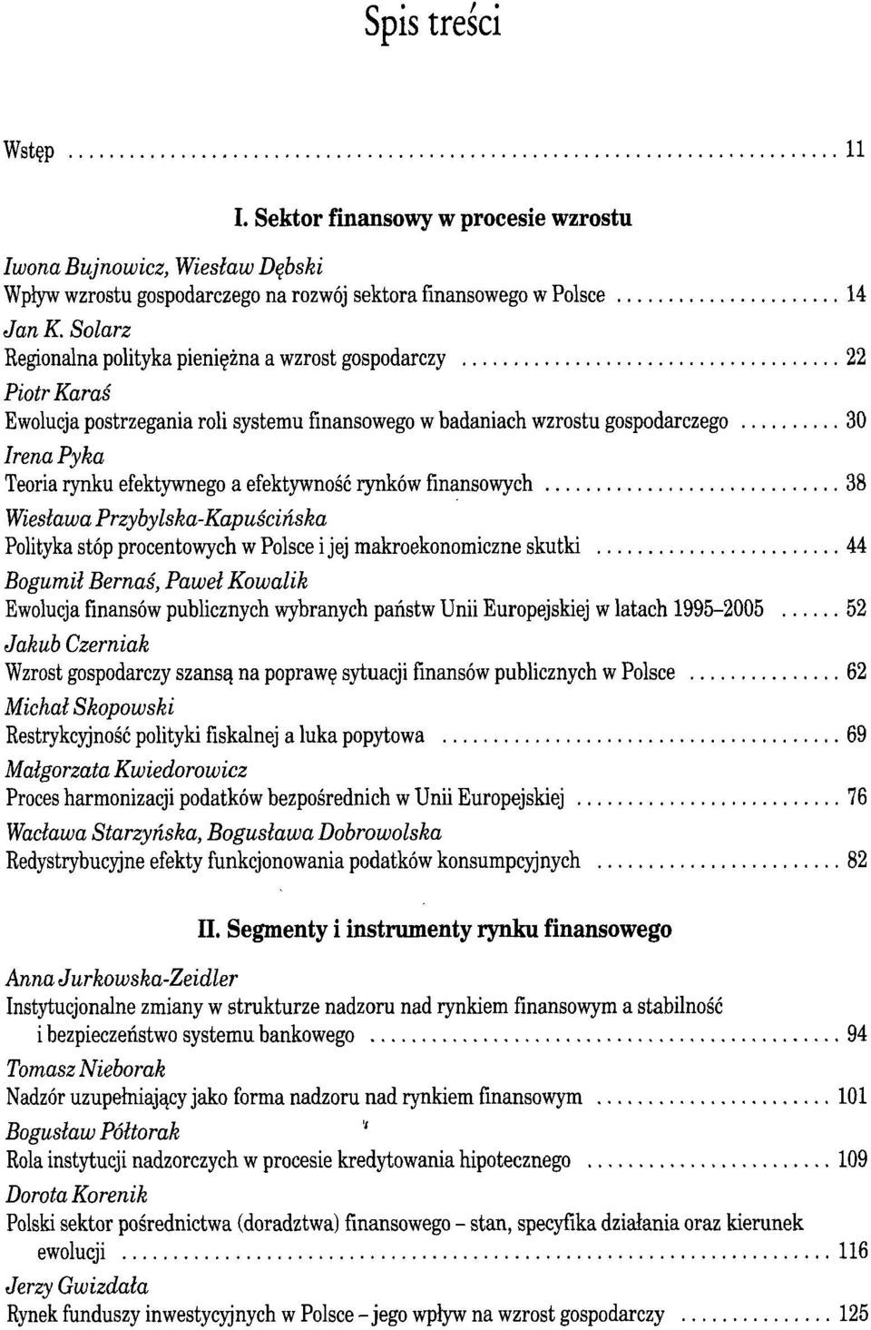 efektywność rynków finansowych 38 Wiesława Przybylska-Kapuścińska Polityka stóp procentowych w Polsce i jej makroekonomiczne skutki 44 Bogumił Bernaś, Paweł Kowalik Ewolucja finansów publicznych