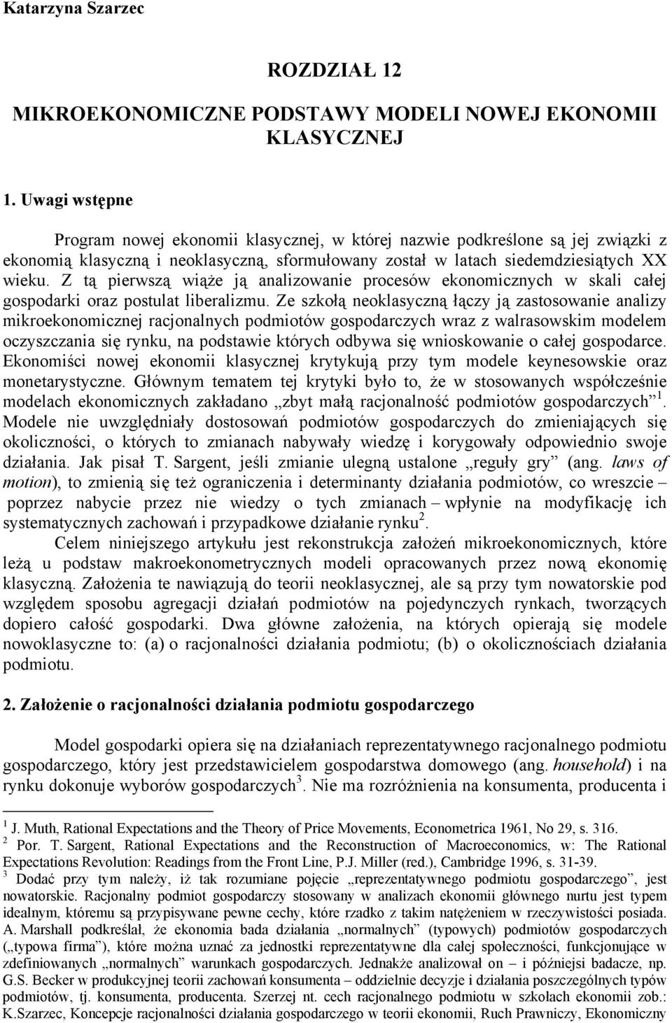 Z ą pierwszą wiąże ją analizowanie procesów ekonomicznych w skali całej gospodarki oraz posula liberalizmu.