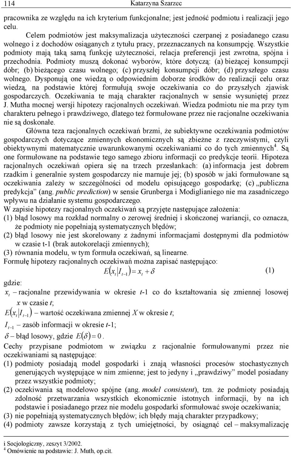 Wszyskie podmioy mają aką samą funkcję użyeczności, relacja preferencji jes zwrona, spójna i przechodnia.