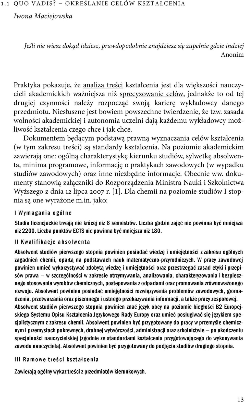 większości nauczycieli akademickich ważniejsza niż sprecyzowanie celów, jednakże to od tej drugiej czynności należy rozpocząć swoją karierę wykładowcy danego przedmiotu.