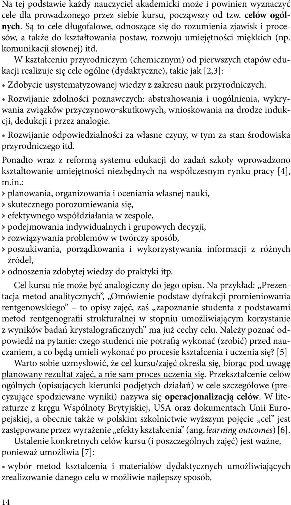 W kształceniu przyrodniczym (chemicznym) od pierwszych etapów edukacji realizuje się cele ogólne (dydaktyczne), takie jak [2,3]: Zdobycie usystematyzowanej wiedzy z zakresu nauk przyrodniczych.