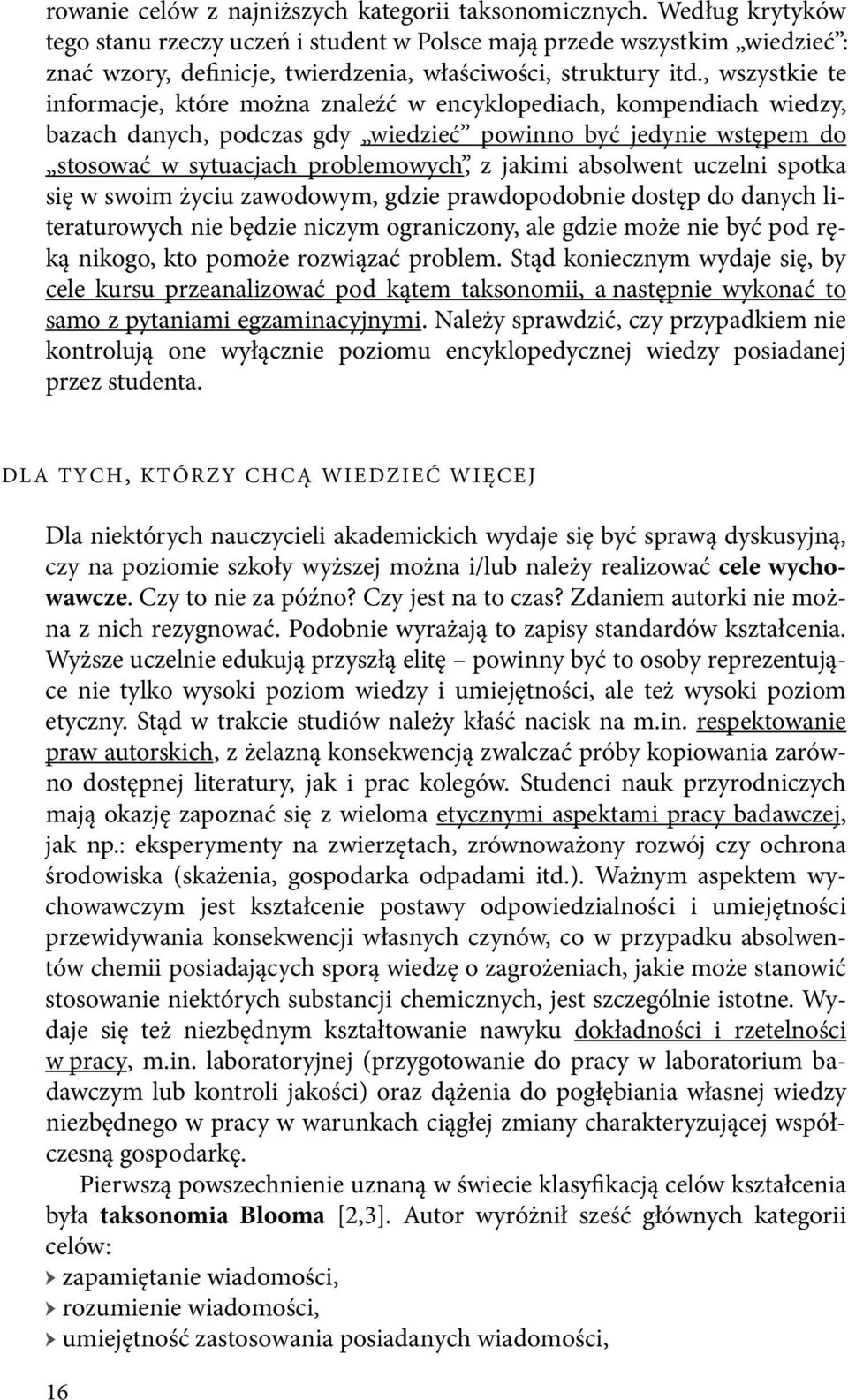 , wszystkie te informacje, które można znaleźć w encyklopediach, kompendiach wiedzy, bazach danych, podczas gdy wiedzieć powinno być jedynie wstępem do stosować w sytuacjach problemowych, z jakimi