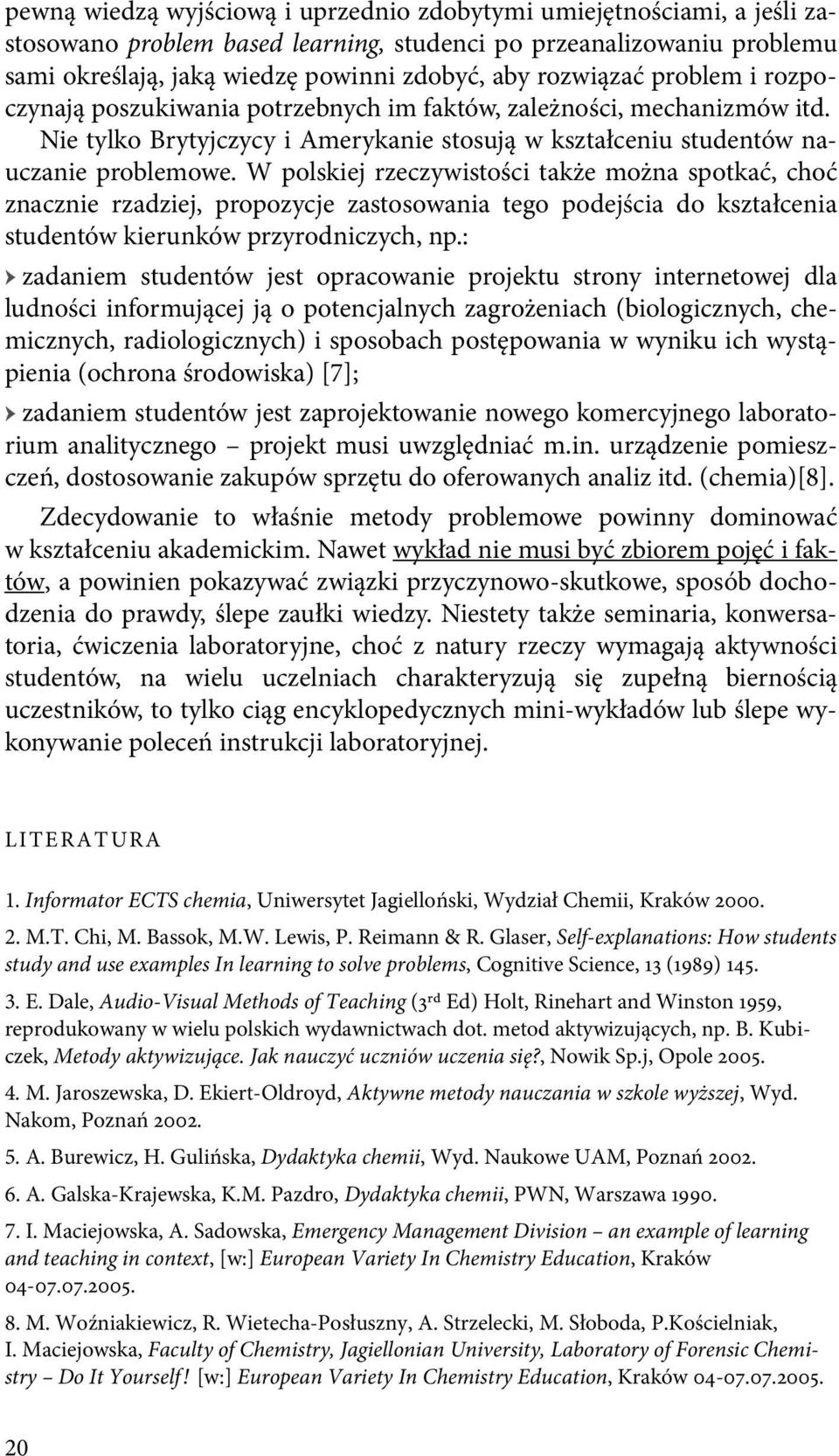 W polskiej rzeczywistości także można spotkać, choć znacznie rzadziej, propozycje zastosowania tego podejścia do kształcenia studentów kierunków przyrodniczych, np.