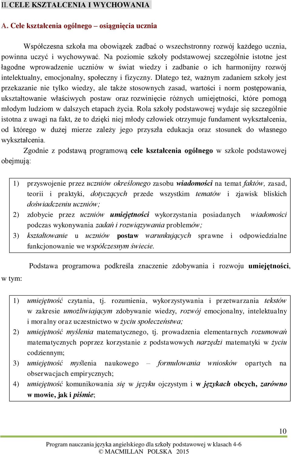 Dlatego też, ważnym zadaniem szkoły jest przekazanie nie tylko wiedzy, ale także stosownych zasad, wartości i norm postępowania, ukształtowanie właściwych postaw oraz rozwinięcie różnych