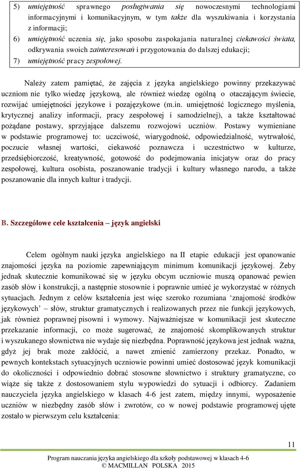 Należy zatem pamiętać, że zajęcia z języka angielskiego powinny przekazywać uczniom nie tylko wiedzę językową, ale również wiedzę ogólną o otaczającym świecie, rozwijać umiejętności językowe i