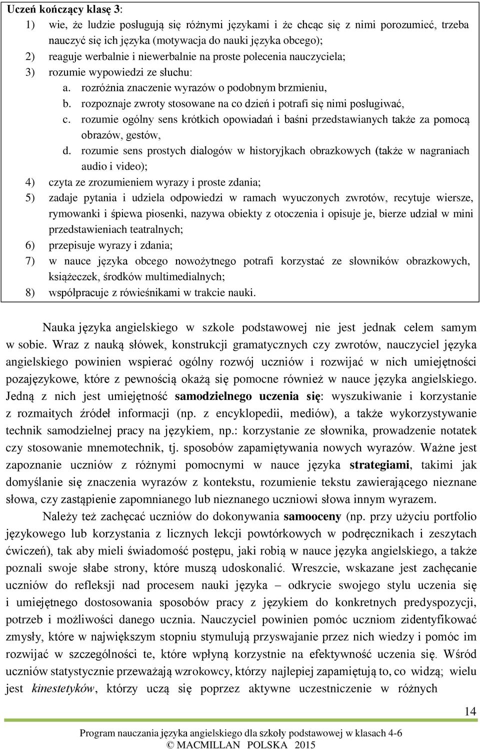 rozpoznaje zwroty stosowane na co dzień i potrafi się nimi posługiwać, c. rozumie ogólny sens krótkich opowiadań i baśni przedstawianych także za pomocą obrazów, gestów, d.