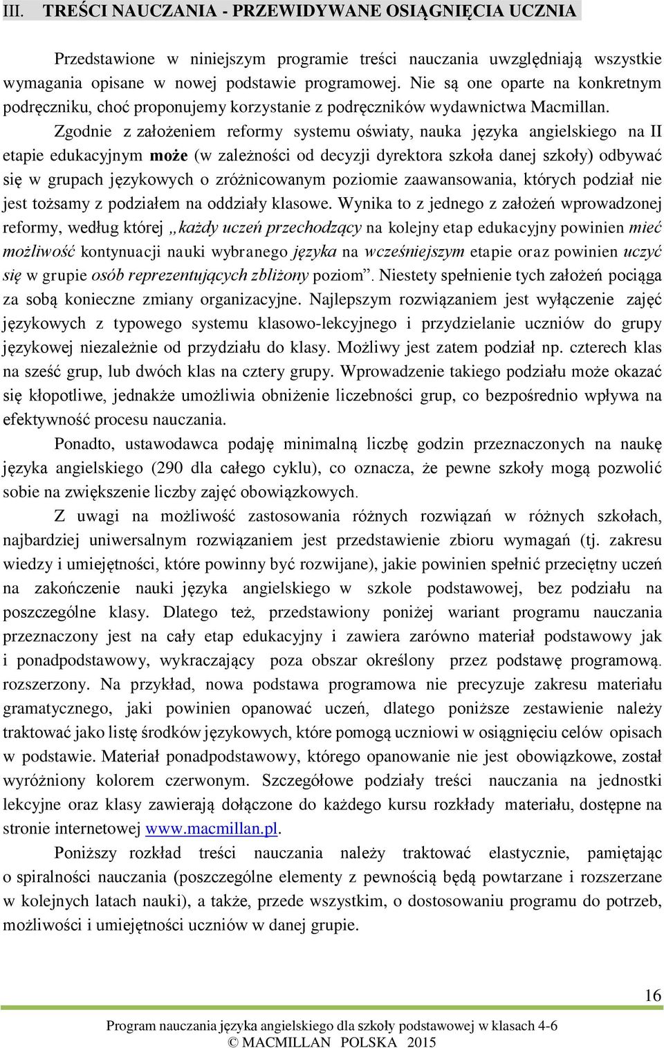 Zgodnie z założeniem reformy systemu oświaty, nauka języka angielskiego na II etapie edukacyjnym może (w zależności od decyzji dyrektora szkoła danej szkoły) odbywać się w grupach językowych o