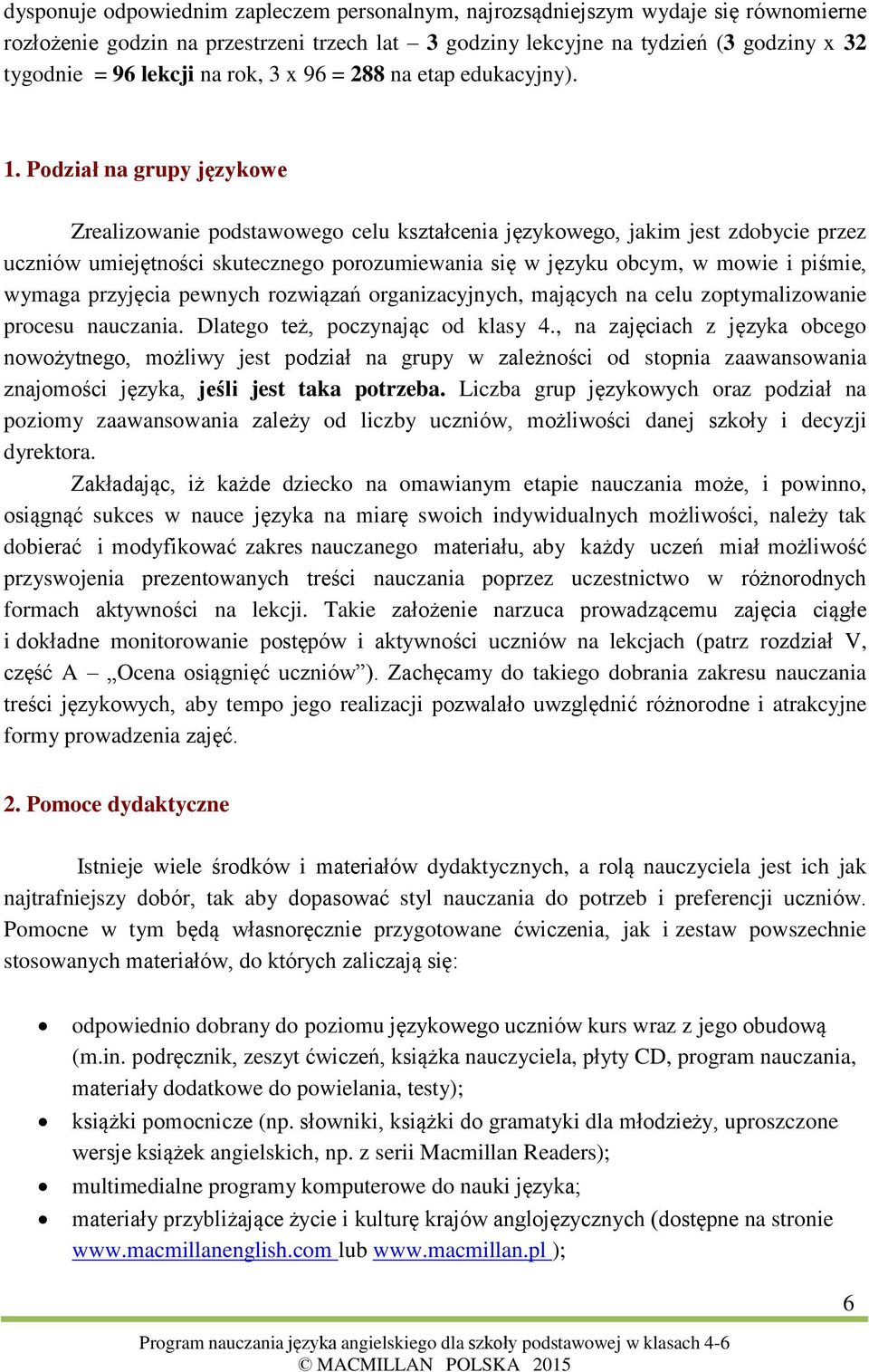 Podział na grupy językowe Zrealizowanie podstawowego celu kształcenia językowego, jakim jest zdobycie przez uczniów umiejętności skutecznego porozumiewania się w języku obcym, w mowie i piśmie,