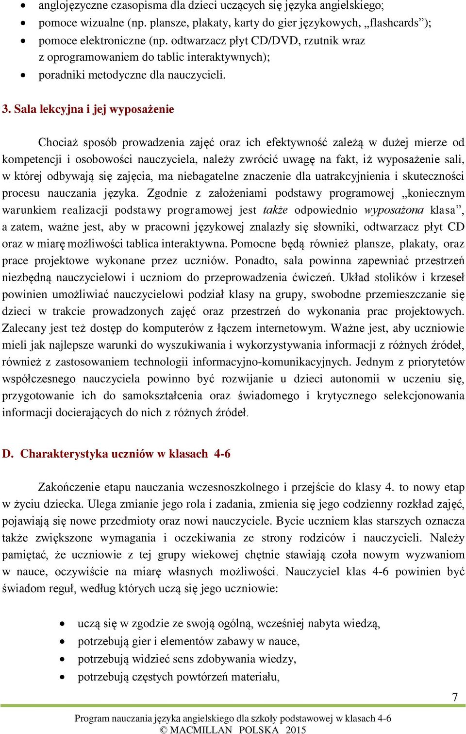 Sala lekcyjna i jej wyposażenie Chociaż sposób prowadzenia zajęć oraz ich efektywność zależą w dużej mierze od kompetencji i osobowości nauczyciela, należy zwrócić uwagę na fakt, iż wyposażenie sali,