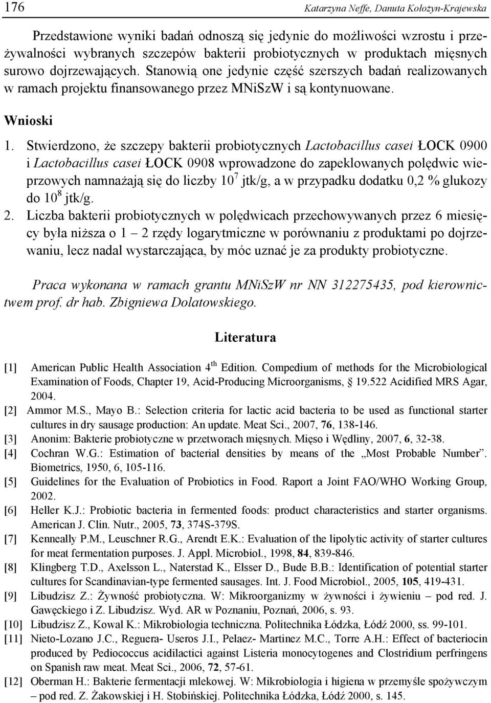 Stwierdzono, że szczepy bakterii probiotycznych Lactobacillus casei ŁOCK 0900 i Lactobacillus casei ŁOCK 0908 wprowadzone do zapeklowanych polędwic wieprzowych namnażają się do liczby 10 7 jtk/g, a w