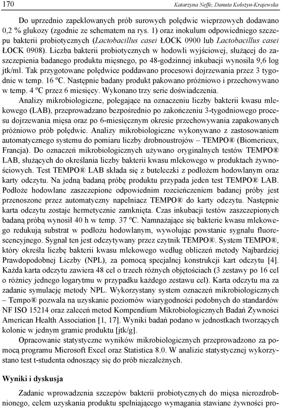 Liczba bakterii probiotycznych w hodowli wyjściowej, służącej do zaszczepienia badanego produktu mięsnego, po 48-godzinnej inkubacji wynosiła 9,6 log jtk/ml.