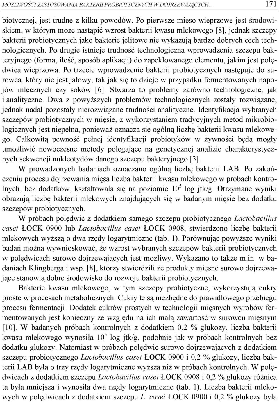 cech technologicznych. Po drugie istnieje trudność technologiczna wprowadzenia szczepu bakteryjnego (forma, ilość, sposób aplikacji) do zapeklowanego elementu, jakim jest polędwica wieprzowa.