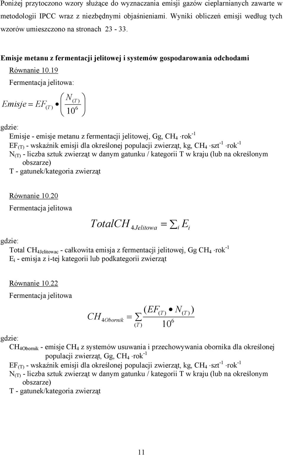 9 Fermentacja jelitowa: Emisje N( T ) EF( T ) 6 gdzie: Emisje - emisje metanu z fermentacji jelitowej, Gg, CH 4 rok - EF (T) - wskaźnik emisji dla określonej populacji zwierząt, kg, CH 4 szt - rok -