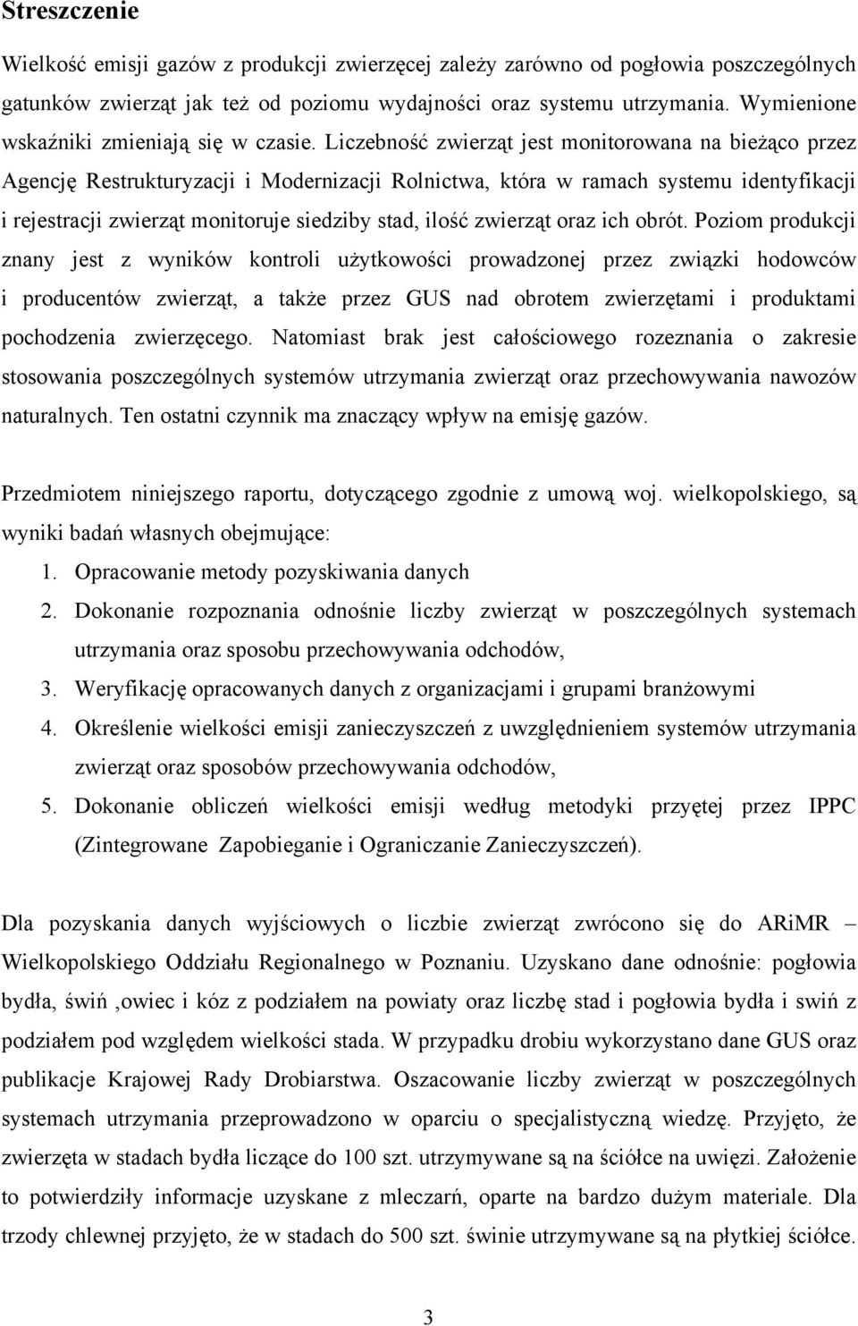 Liczebność zwierząt jest monitorowana na bieżąco przez Agencję Restrukturyzacji i Modernizacji Rolnictwa, która w ramach systemu identyfikacji i rejestracji zwierząt monitoruje siedziby stad, ilość