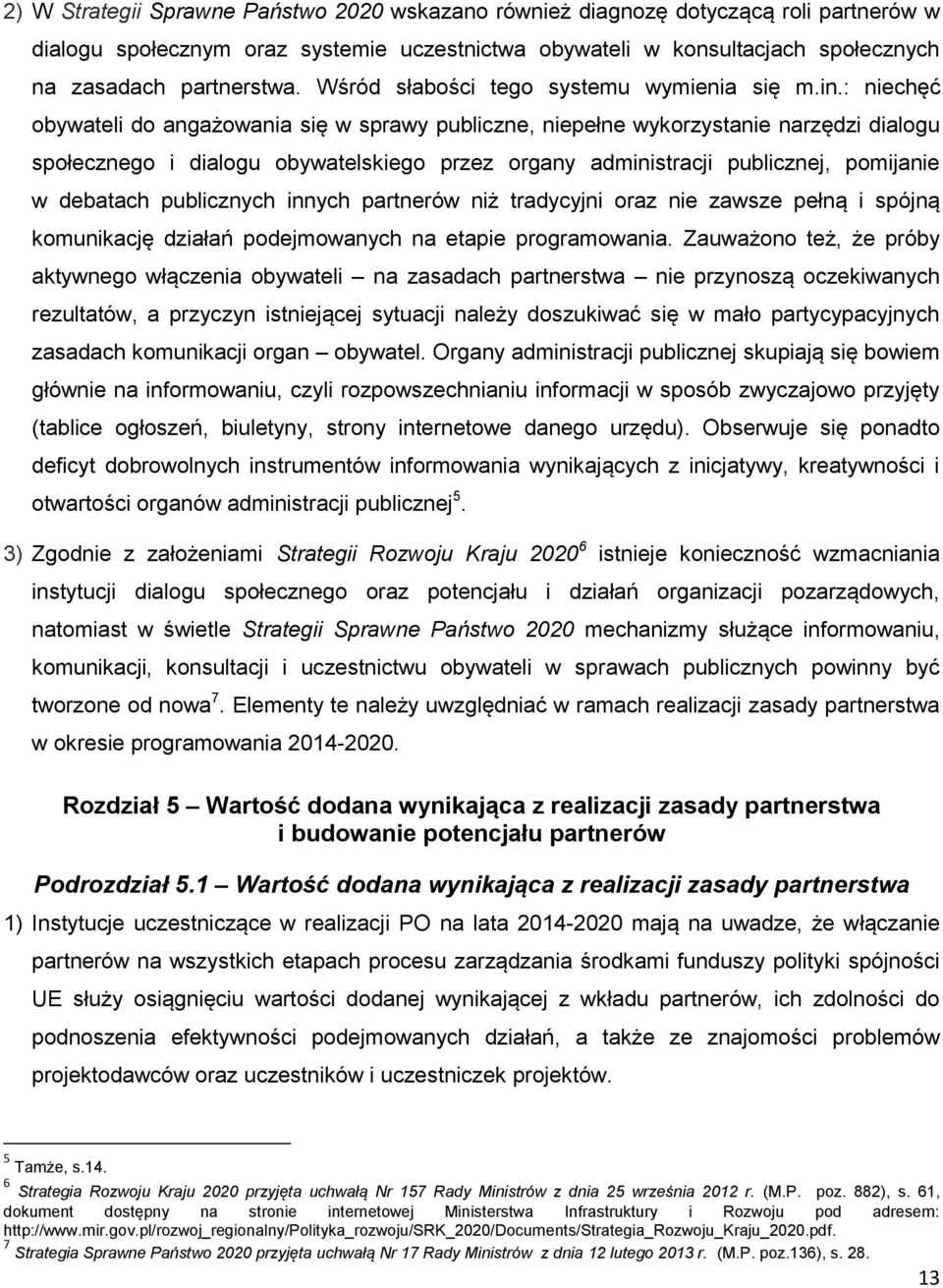 : niechęć obywateli do angażowania się w sprawy publiczne, niepełne wykorzystanie narzędzi dialogu społecznego i dialogu obywatelskiego przez organy administracji publicznej, pomijanie w debatach