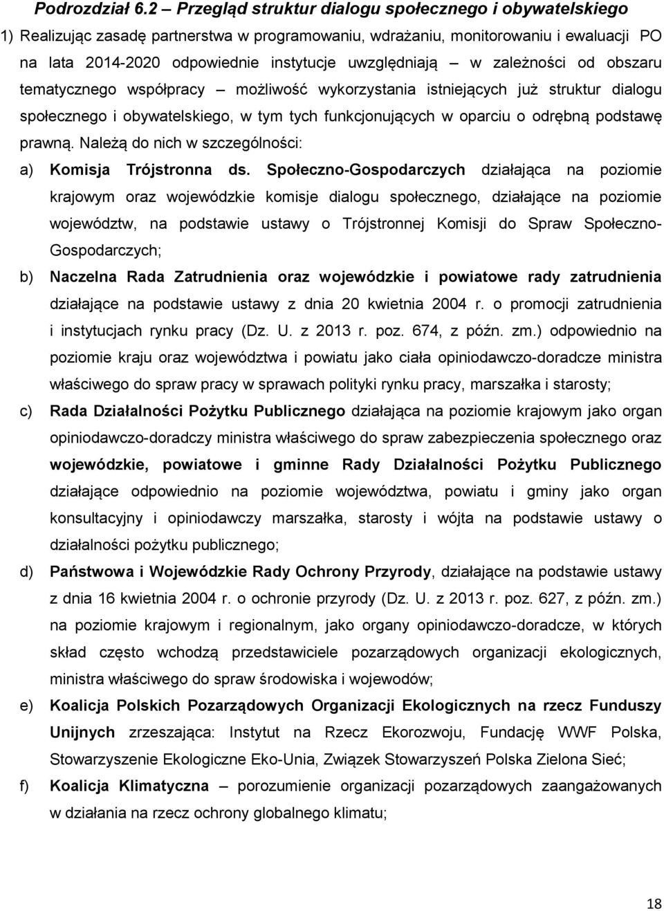 uwzględniają w zależności od obszaru tematycznego współpracy możliwość wykorzystania istniejących już struktur dialogu społecznego i obywatelskiego, w tym tych funkcjonujących w oparciu o odrębną