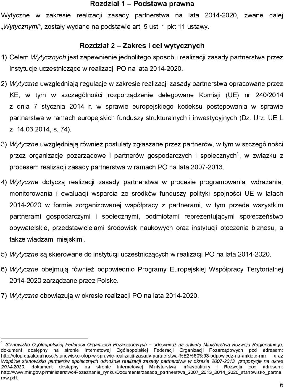 2) Wytyczne uwzględniają regulacje w zakresie realizacji zasady partnerstwa opracowane przez KE, w tym w szczególności rozporządzenie delegowane Komisji (UE) nr 240/2014 z dnia 7 stycznia 2014 r.