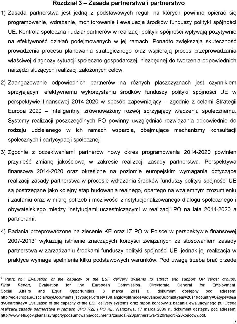 Ponadto zwiększają skuteczność prowadzenia procesu planowania strategicznego oraz wspierają proces przeprowadzania właściwej diagnozy sytuacji społeczno-gospodarczej, niezbędnej do tworzenia