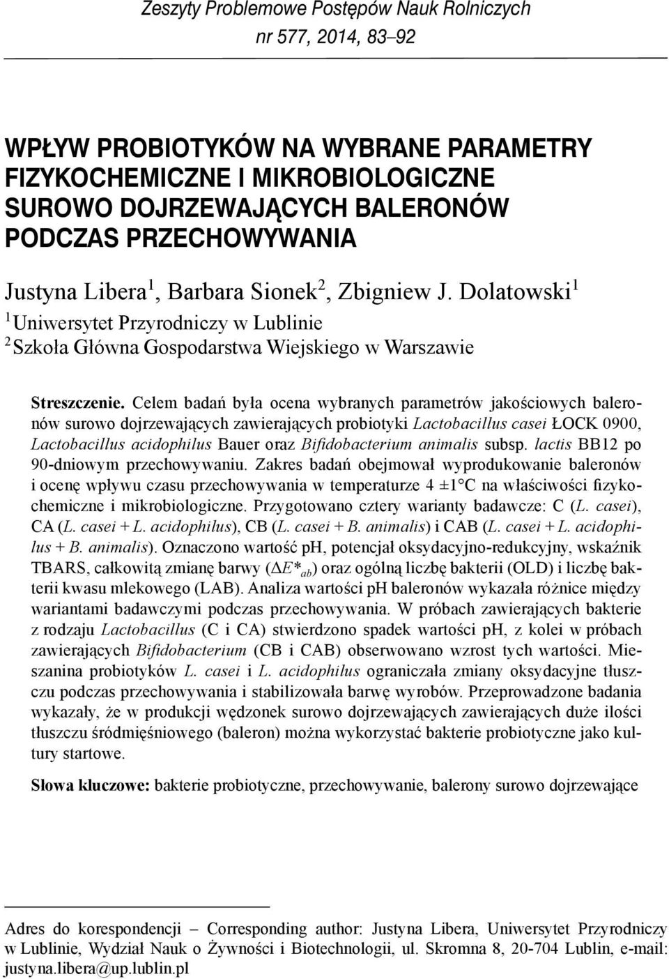 Celem badań była ocena wybranych parametrów jakościowych baleronów surowo dojrzewających zawierających probiotyki Lactobacillus casei ŁOCK 0900, Lactobacillus acidophilus Bauer oraz Bifi dobacterium