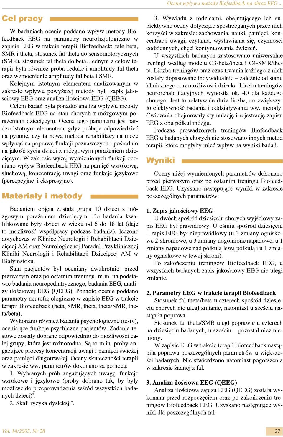 sensomotorycznych (SMR), stosunek fal theta do beta. Jednym z celów terapii była również próba redukcji amplitudy fal theta oraz wzmocnienie amplitudy fal beta i SMR.