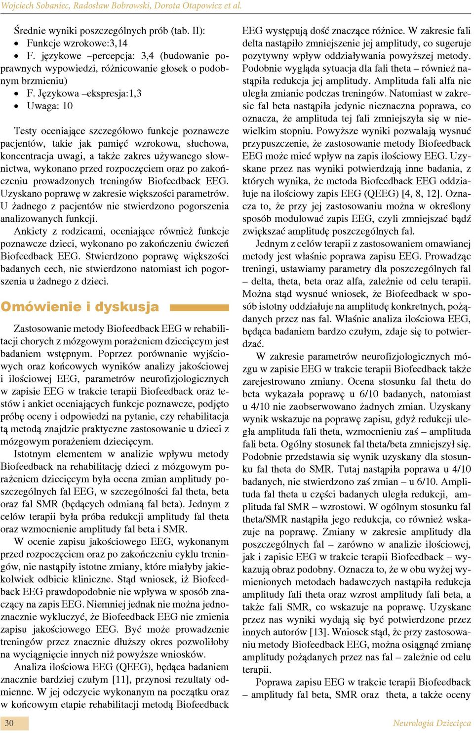 Językowa ekspresja:1,3 Uwaga: 10 Testy oceniające szczegółowo funkcje poznawcze pacjentów, takie jak pamięć wzrokowa, słuchowa, koncentracja uwagi, a także zakres używanego słownictwa, wykonano przed