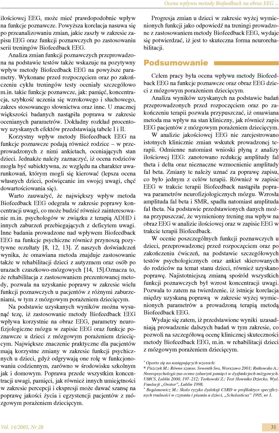 Analiza zmian funkcji poznawczych przeprowadzona na podstawie testów także wskazuje na pozytywny wpływ metody Biofeedback EEG na powyższe parametry.