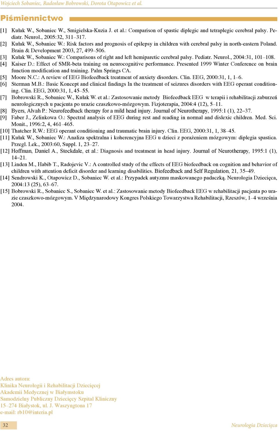 [3] Kułak W., Sobaniec W.: Comparisons of right and left hemiparetic cerebral palsy. Pediatr. Neurol., 2004:31, 101 108. [4] Kaiser D.: Effect of SMR-beta training on neurocognitive performance.