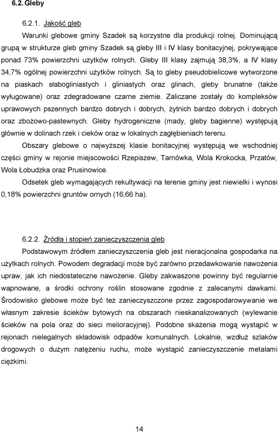 Gleby III klasy zajmują 38,3%, a IV klasy 34,7% ogólnej powierzchni użytków rolnych.