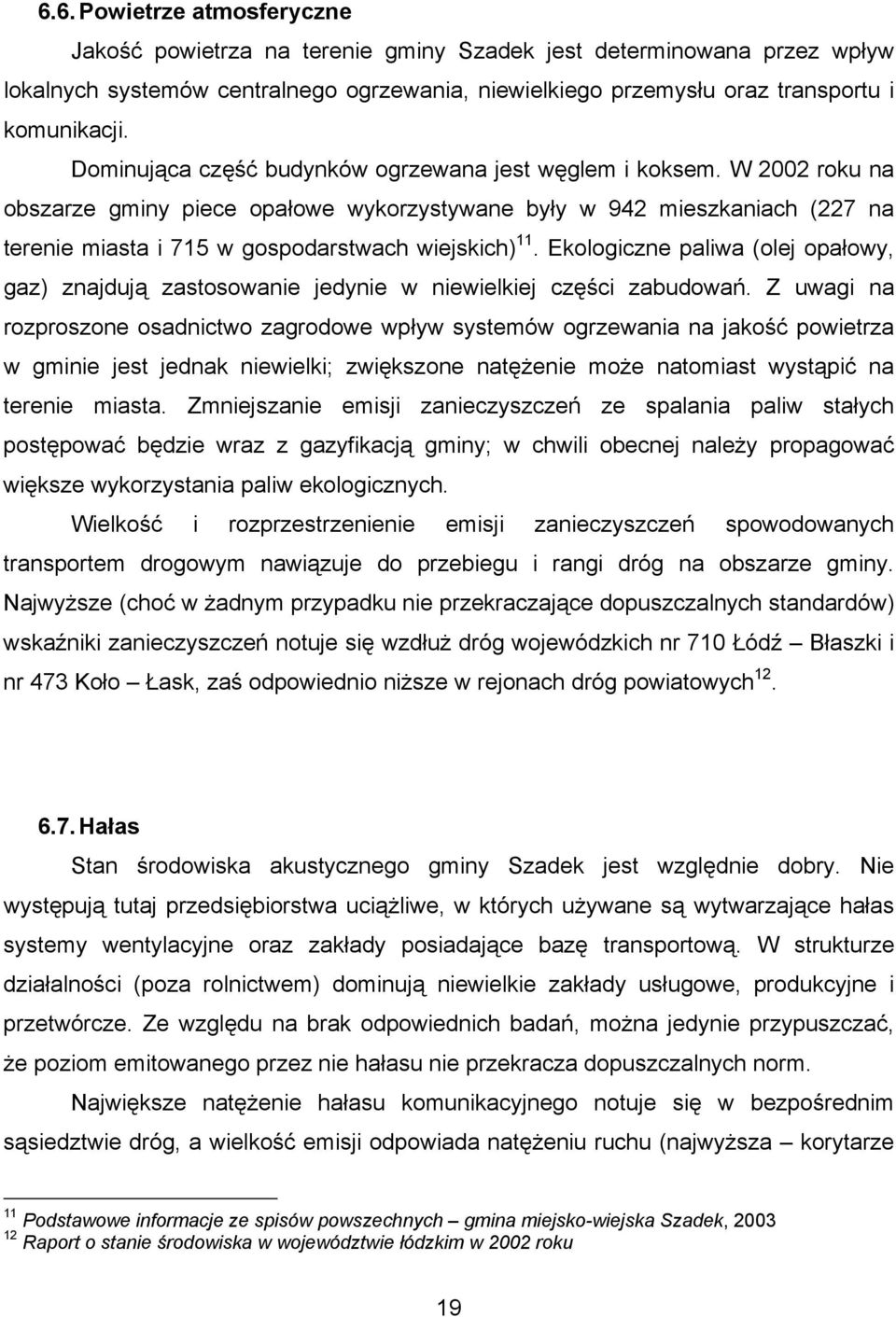 W 2002 roku na obszarze gminy piece opałowe wykorzystywane były w 942 mieszkaniach (227 na terenie miasta i 715 w gospodarstwach wiejskich) 11.