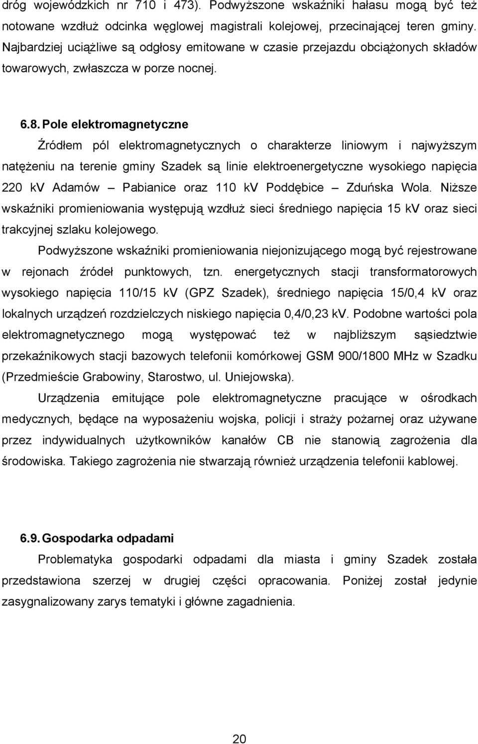 Pole elektromagnetyczne Źródłem pól elektromagnetycznych o charakterze liniowym i najwyższym natężeniu na terenie gminy Szadek są linie elektroenergetyczne wysokiego napięcia 220 kv Adamów Pabianice