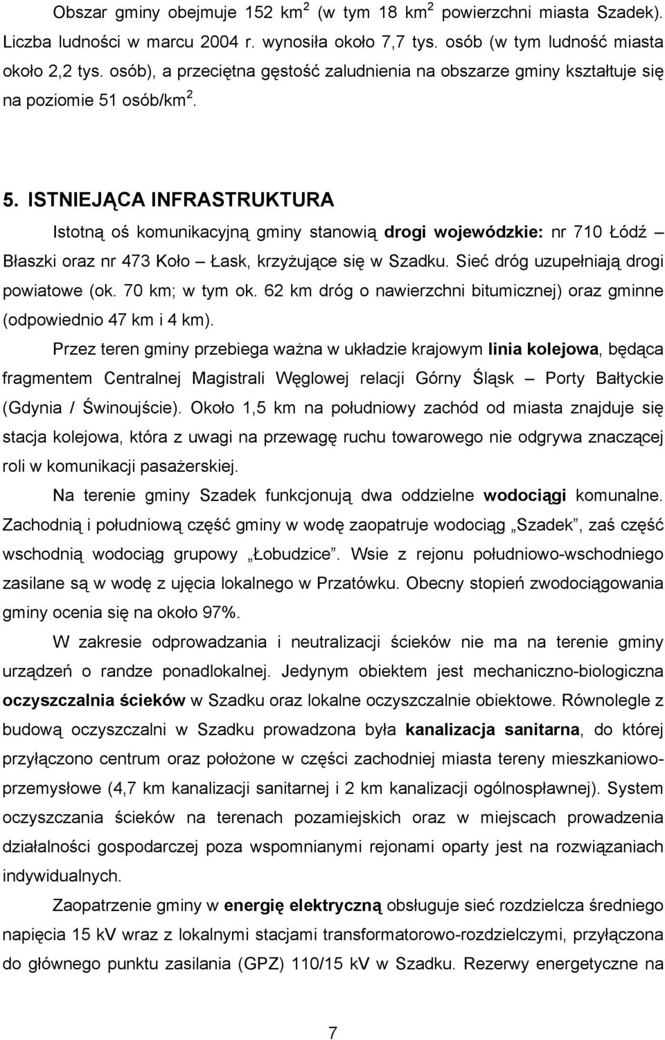 osób/km 2. 5. ISTNIEJĄCA INFRASTRUKTURA Istotną oś komunikacyjną gminy stanowią drogi wojewódzkie: nr 710 Łódź Błaszki oraz nr 473 Koło Łask, krzyżujące się w Szadku.