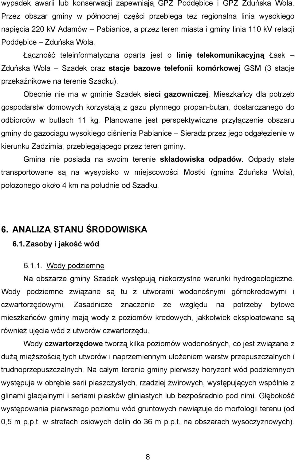 Łączność teleinformatyczna oparta jest o linię telekomunikacyjną Łask Zduńska Wola Szadek oraz stacje bazowe telefonii komórkowej GSM (3 stacje przekaźnikowe na terenie Szadku).