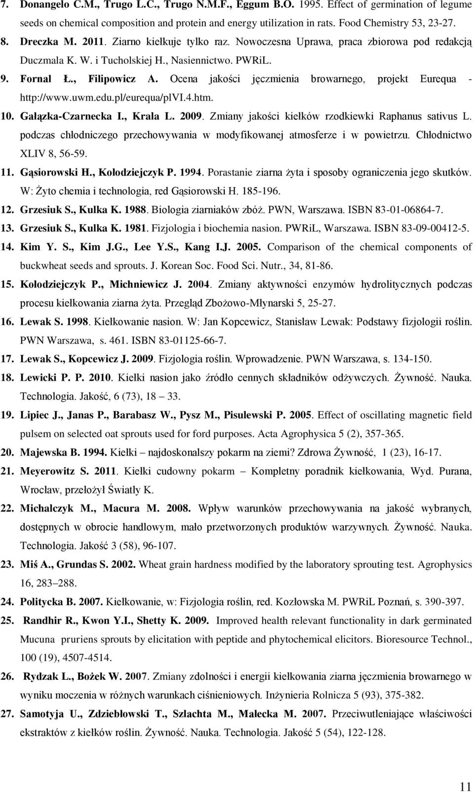 Ocena jakości jęczmienia browarnego, projekt Eurequa - http://www.uwm.edu.pl/eurequa/plvi.4.htm. 10. Gałązka-Czarnecka I., Krala L. 2009. Zmiany jakości kiełków rzodkiewki Raphanus sativus L.