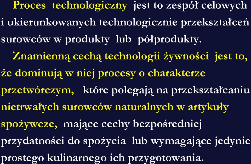 Znamienną cechą technologii żywności jest to, że dominują w niej procesy o charakterze przetwórczym, które