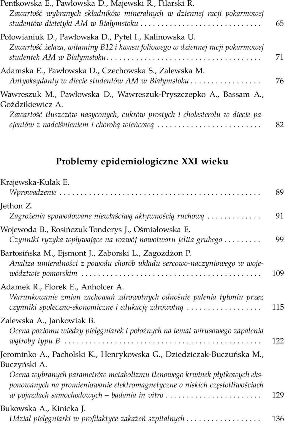 , Pawłowska D., Czechowska S., Zalewska M. Antyoksydanty w diecie studentów AM w Białymstoku................. 76 Wawreszuk M., Pawłowska D., Wawreszuk-Pryszczepko A., Bassam A., Goździkiewicz A.