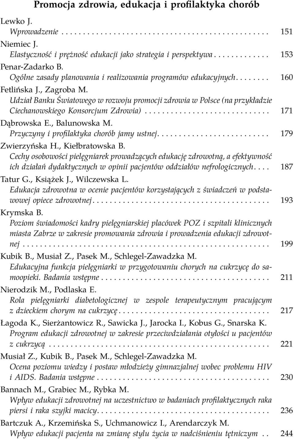 Udział Banku Światowego w rozwoju promocji zdrowia w Polsce (na przykładzie Ciechanowskiego Konsorcjum Zdrowia)............................. 171 Dąbrowska E., Balunowska M.