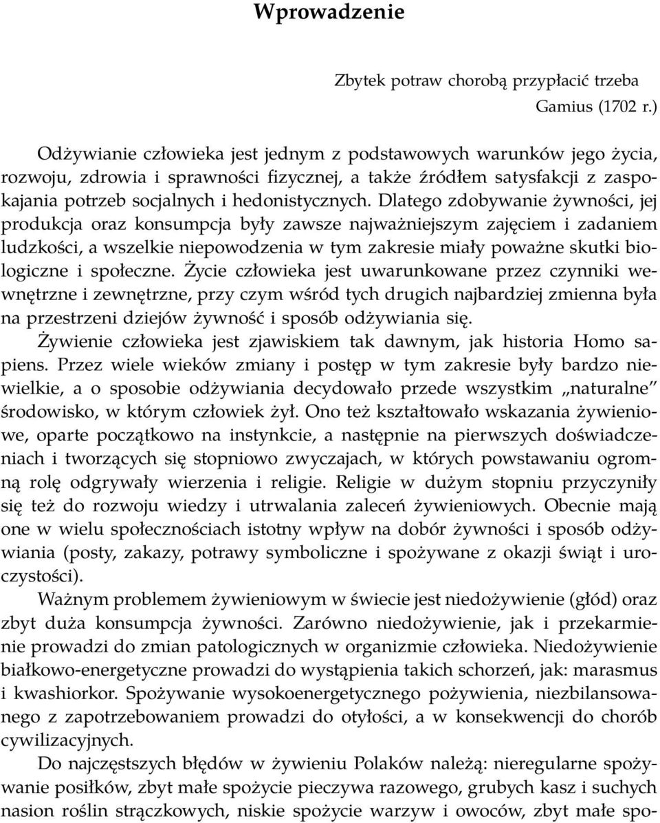 Dlatego zdobywanie żywności, jej produkcja oraz konsumpcja były zawsze najważniejszym zajęciem i zadaniem ludzkości, a wszelkie niepowodzenia w tym zakresie miały poważne skutki biologiczne i