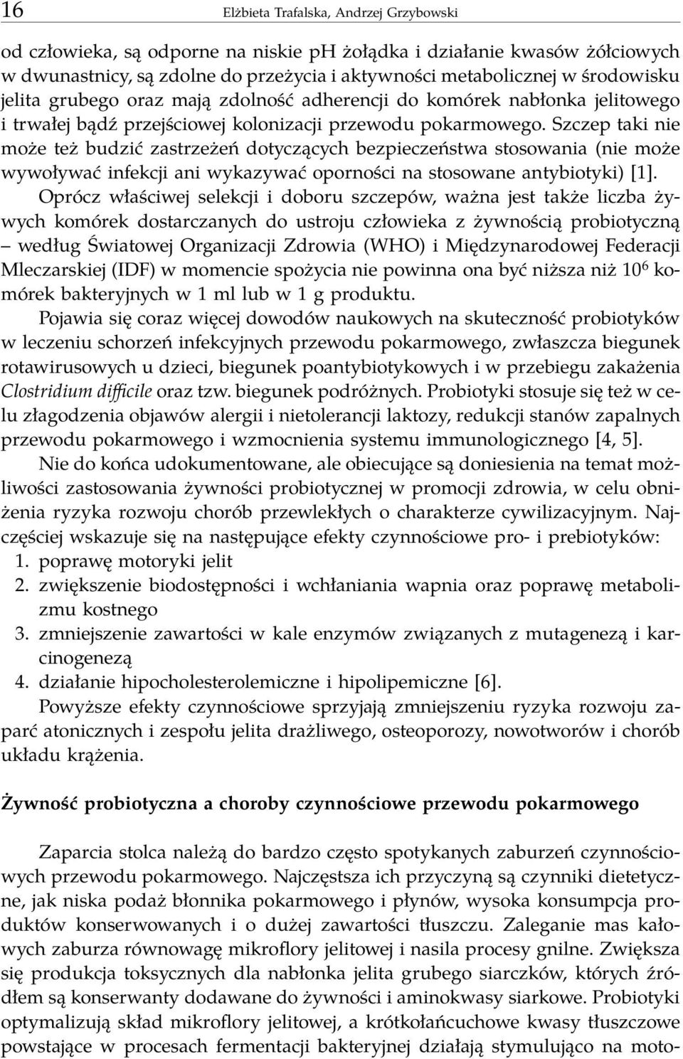 Szczep taki nie może też budzić zastrzeżeń dotyczących bezpieczeństwa stosowania (nie może wywoływać infekcji ani wykazywać oporności na stosowane antybiotyki) [1].