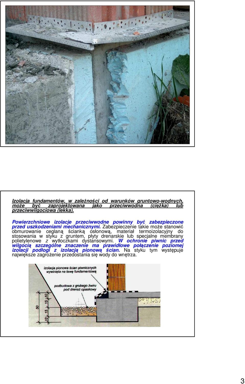 Zabezpieczenie takie moŝe stanowić obmurowanie ceglaną ścianką osłonową, materiał termoizolacyjny do stosowania w styku z gruntem, płyty drenarskie lub specjalne