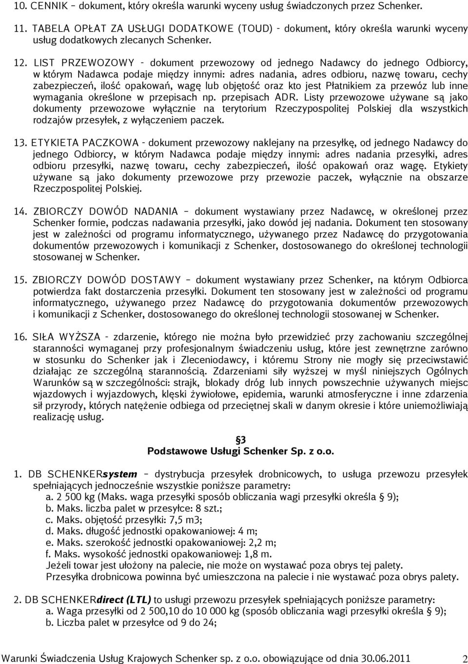 LIST PRZEWOZOWY - dokument przewozowy od jednego Nadawcy do jednego Odbiorcy, w którym Nadawca podaje między innymi: adres nadania, adres odbioru, nazwę towaru, cechy zabezpieczeń, ilość opakowań,