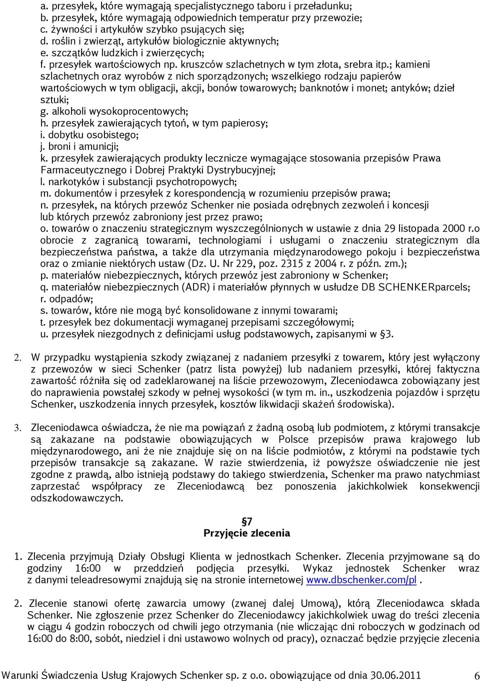 ; kamieni szlachetnych oraz wyrobów z nich sporządzonych; wszelkiego rodzaju papierów wartościowych w tym obligacji, akcji, bonów towarowych; banknotów i monet; antyków; dzieł sztuki; g.