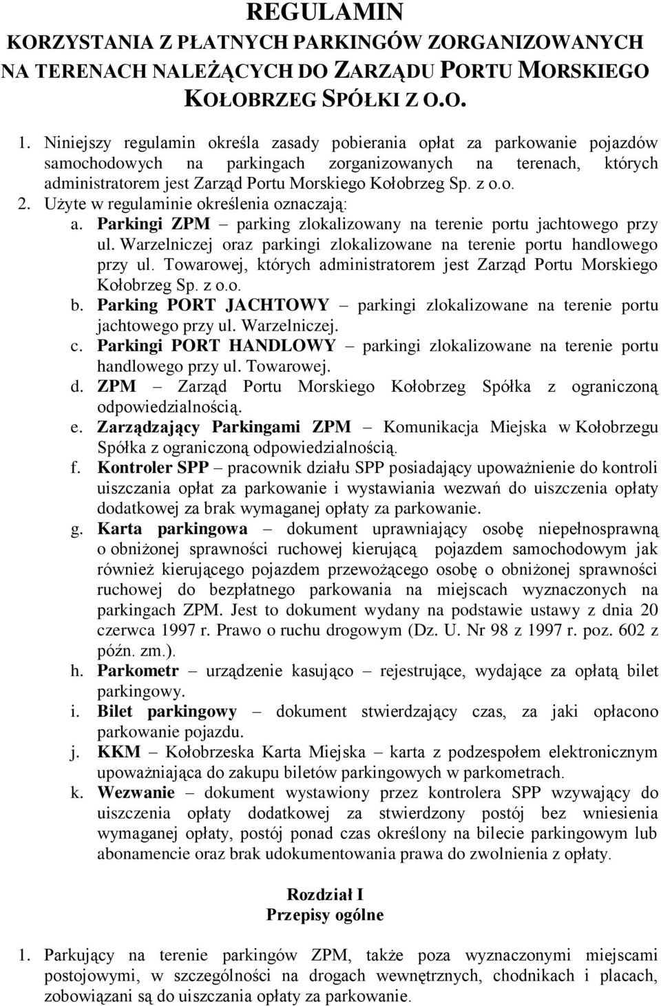 z o.o. 2. Użyte w regulaminie określenia oznaczają: a. Parkingi ZPM parking zlokalizowany na terenie portu jachtowego przy ul.