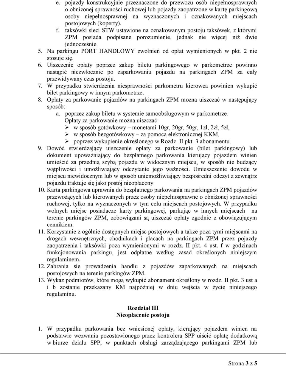 Na parkingu PORT HANDLOWY zwolnień od opłat wymienionych w pkt. 2 nie stosuje się. 6.