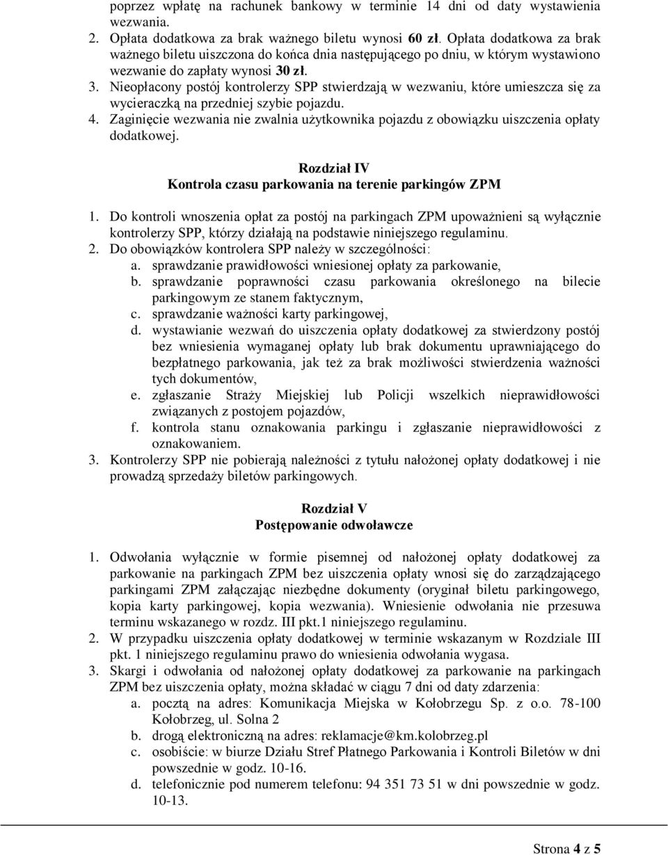 zł. 3. Nieopłacony postój kontrolerzy SPP stwierdzają w wezwaniu, które umieszcza się za wycieraczką na przedniej szybie pojazdu. 4.