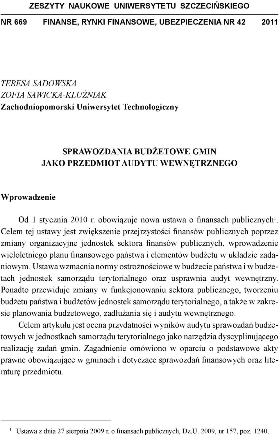 Celem tej ustawy jest zwiększenie przejrzystości finansów publicznych poprzez zmiany organizacyjne jednostek sektora finansów publicznych, wprowadzenie wieloletniego planu finansowego państwa i