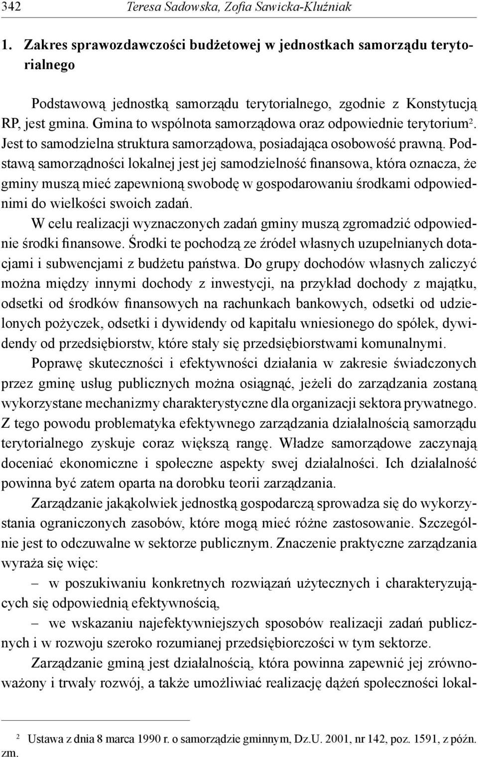 Gmina to wspólnota samorządowa oraz odpowiednie terytorium 2. Jest to samodzielna struktura samorządowa, posiadająca osobowość prawną.