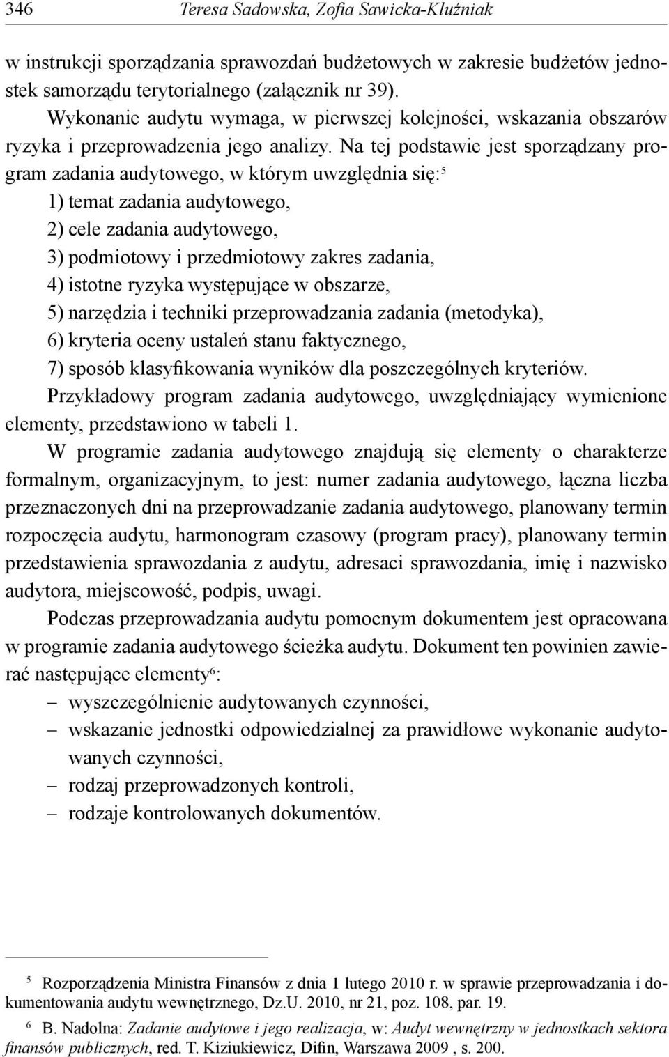 Na tej podstawie jest sporządzany program zadania audytowego, w którym uwzględnia się: 5 1) temat zadania audytowego, 2) cele zadania audytowego, 3) podmiotowy i przedmiotowy zakres zadania, 4)