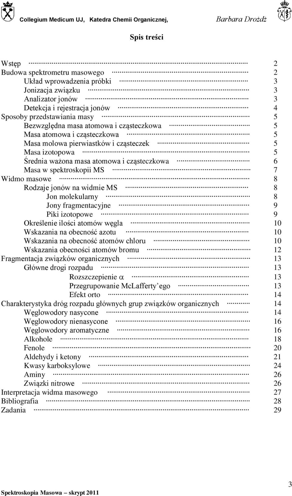 Rodzaje jonów na widmie MS 8 Jon molekularny 8 Jony fragmentacyjne 9 Piki izotopowe 9 Określenie ilości atomów węgla 10 Wskazania na obecność azotu 10 Wskazania na obecność atomów chloru 10 Wskazania